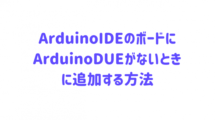 ArduinoIDEのボードにArduinoDUEがないときに追加する方法